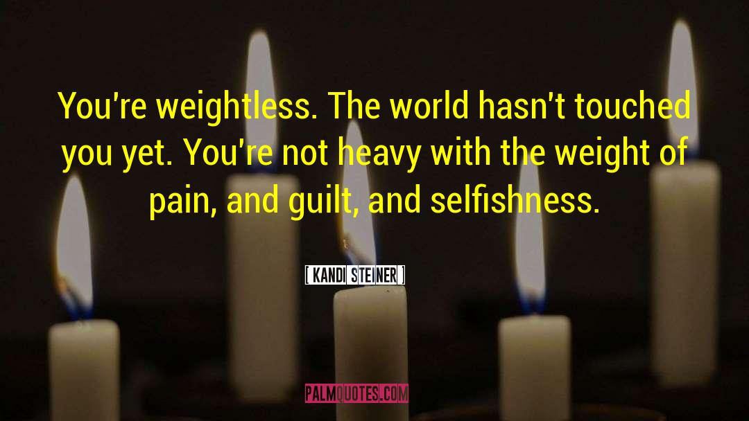 Kandi Steiner Quotes: You're weightless. The world hasn't