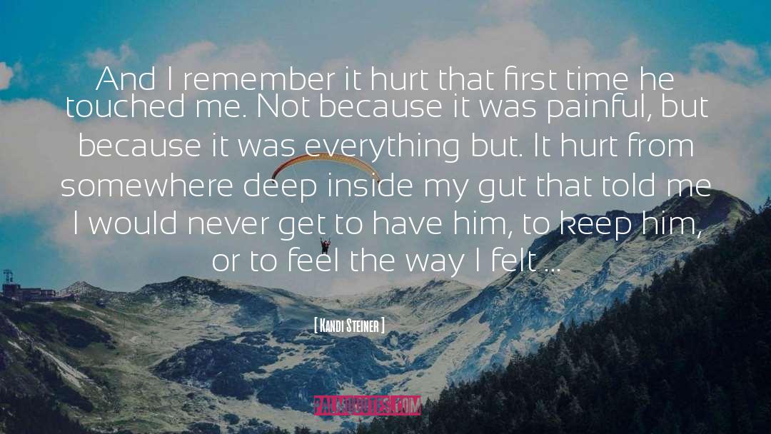 Kandi Steiner Quotes: And I remember it hurt