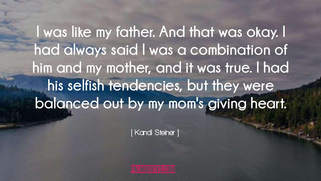 Kandi Steiner Quotes: I was like my father.