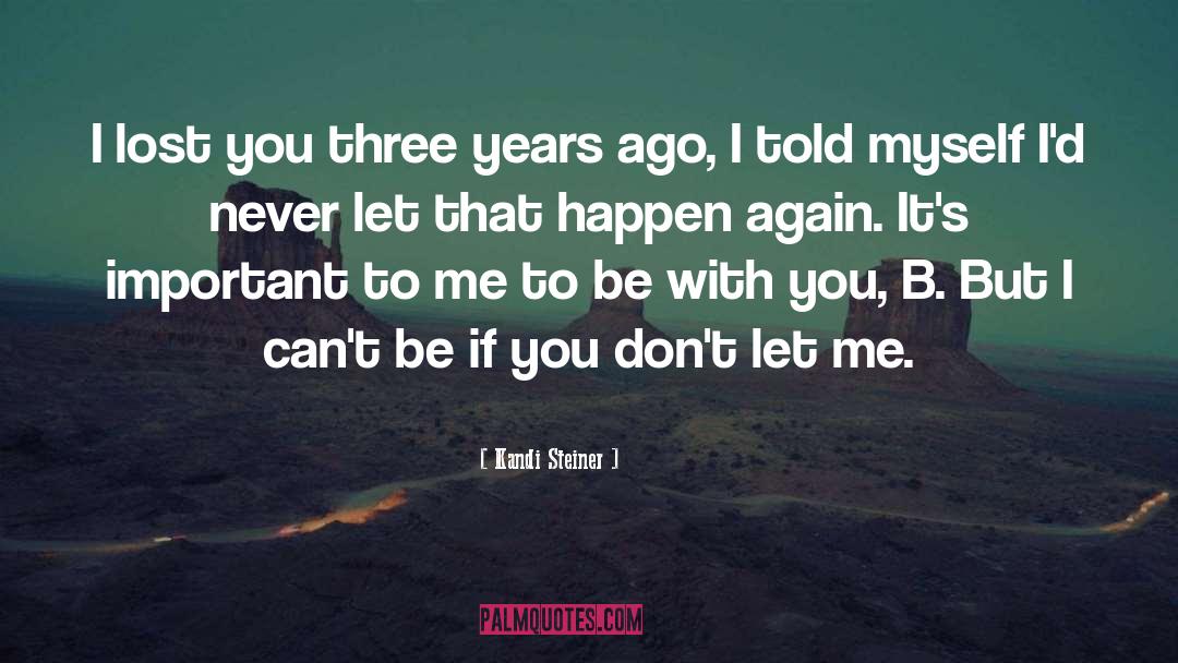 Kandi Steiner Quotes: I lost you three years