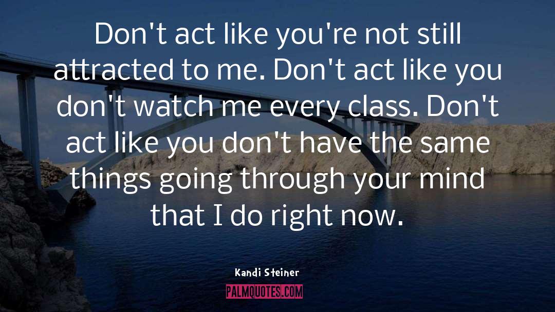 Kandi Steiner Quotes: Don't act like you're not