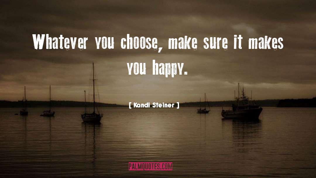 Kandi Steiner Quotes: Whatever you choose, make sure
