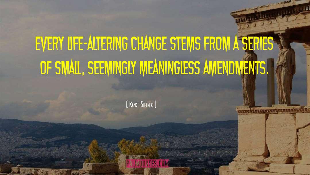 Kandi Steiner Quotes: Every life-altering change stems from