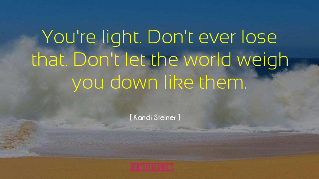 Kandi Steiner Quotes: You're light. Don't ever lose