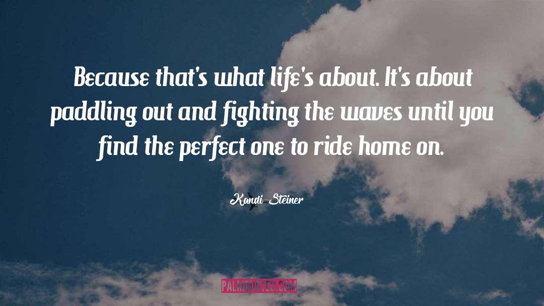 Kandi Steiner Quotes: Because that's what life's about.