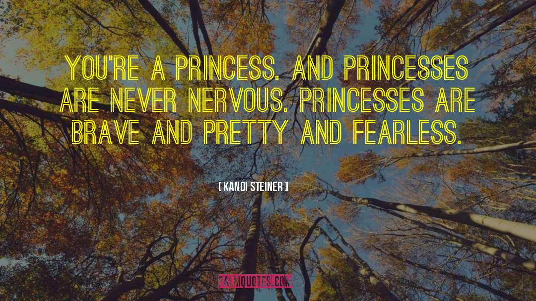 Kandi Steiner Quotes: You're a princess. And princesses