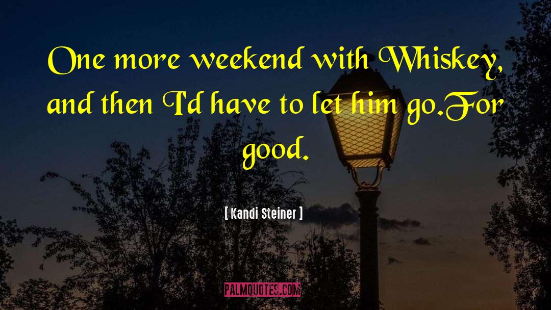 Kandi Steiner Quotes: One more weekend with Whiskey,