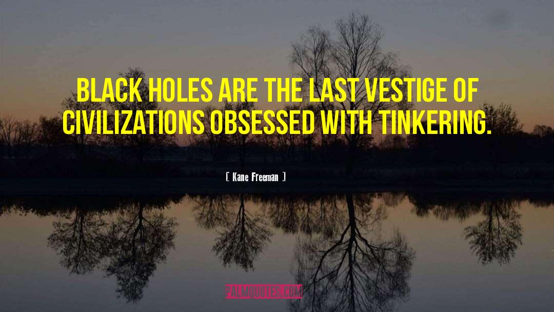 Kane Freeman Quotes: Black holes are the last
