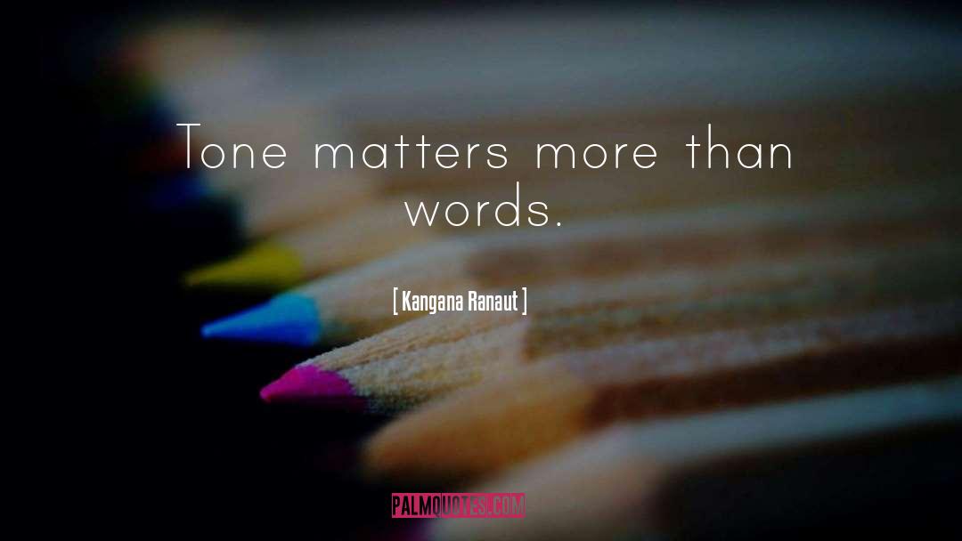 Kangana Ranaut Quotes: Tone matters more than words.