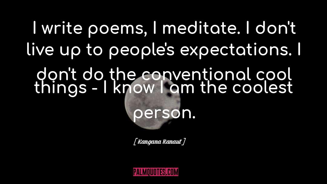 Kangana Ranaut Quotes: I write poems, I meditate.