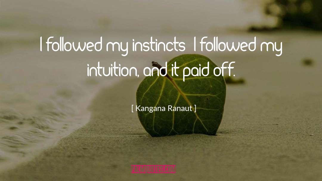 Kangana Ranaut Quotes: I followed my instincts; I