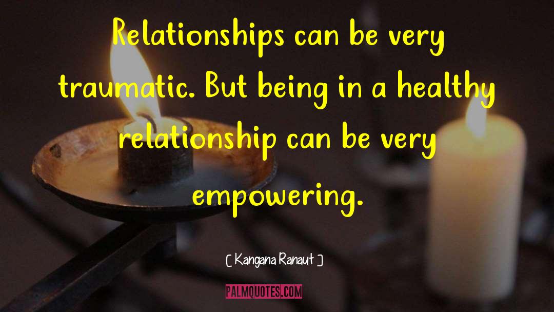 Kangana Ranaut Quotes: Relationships can be very traumatic.