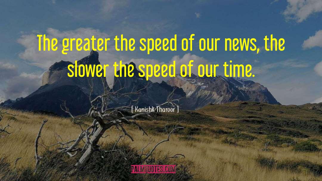 Kanishk Tharoor Quotes: The greater the speed of
