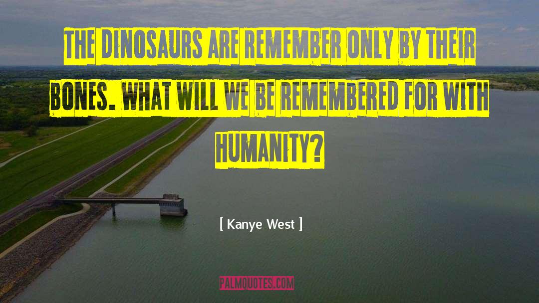 Kanye West Quotes: The dinosaurs are remember only