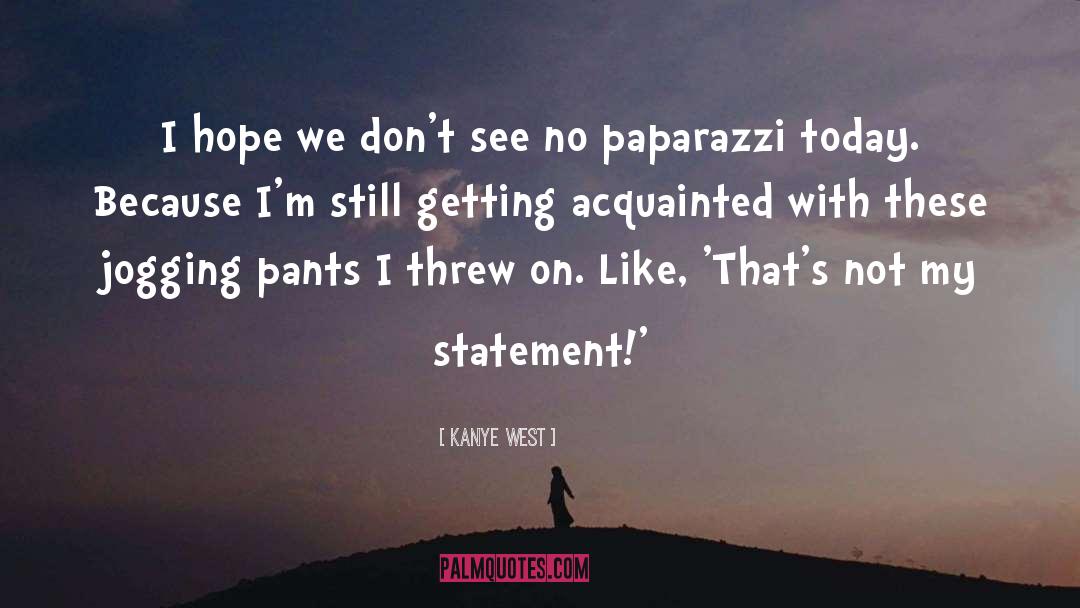 Kanye West Quotes: I hope we don't see
