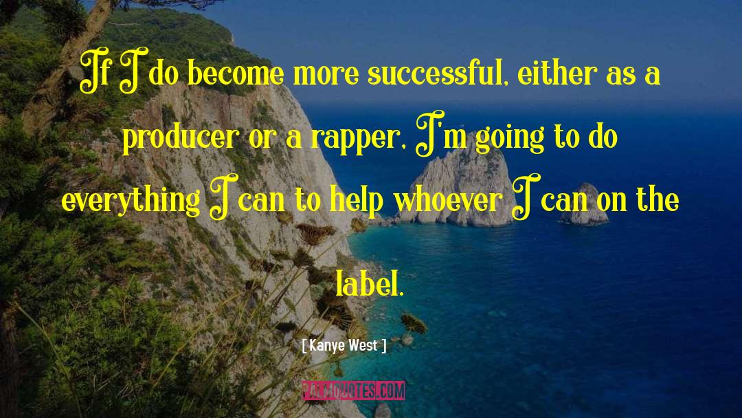 Kanye West Quotes: If I do become more