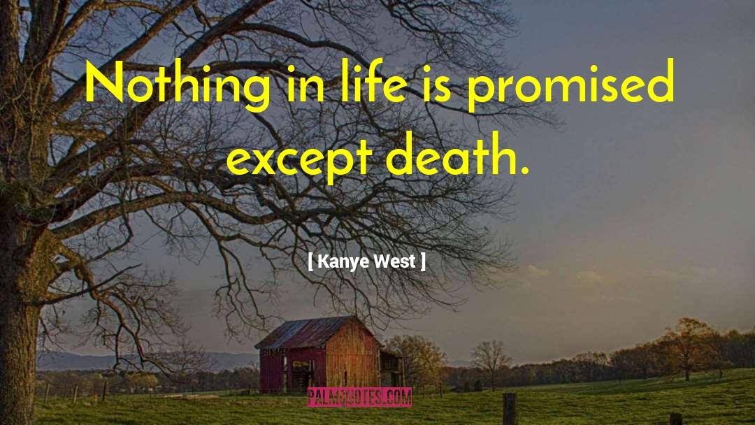 Kanye West Quotes: Nothing in life is promised