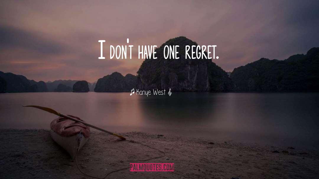 Kanye West Quotes: I don't have one regret.