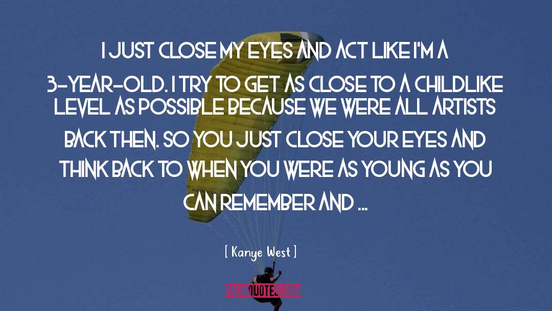 Kanye West Quotes: I just close my eyes