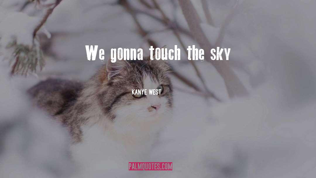 Kanye West Quotes: We gonna touch the sky