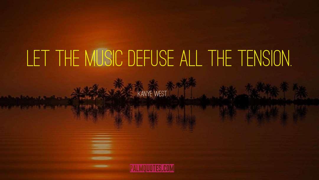 Kanye West Quotes: Let the music defuse all