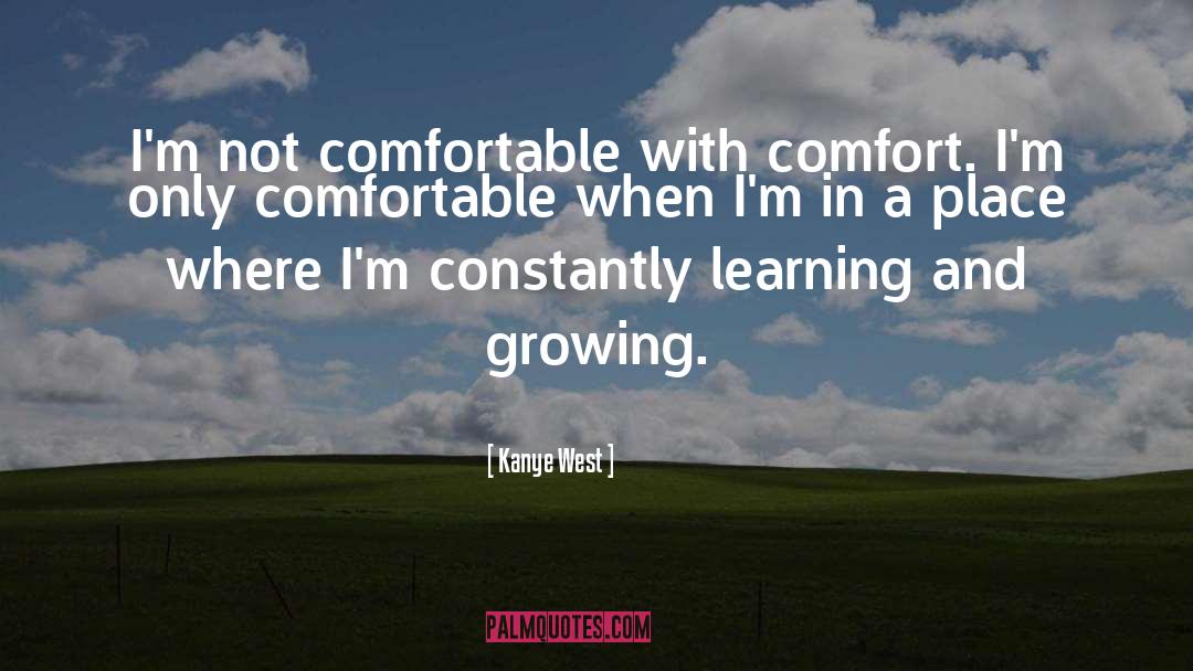Kanye West Quotes: I'm not comfortable with comfort.