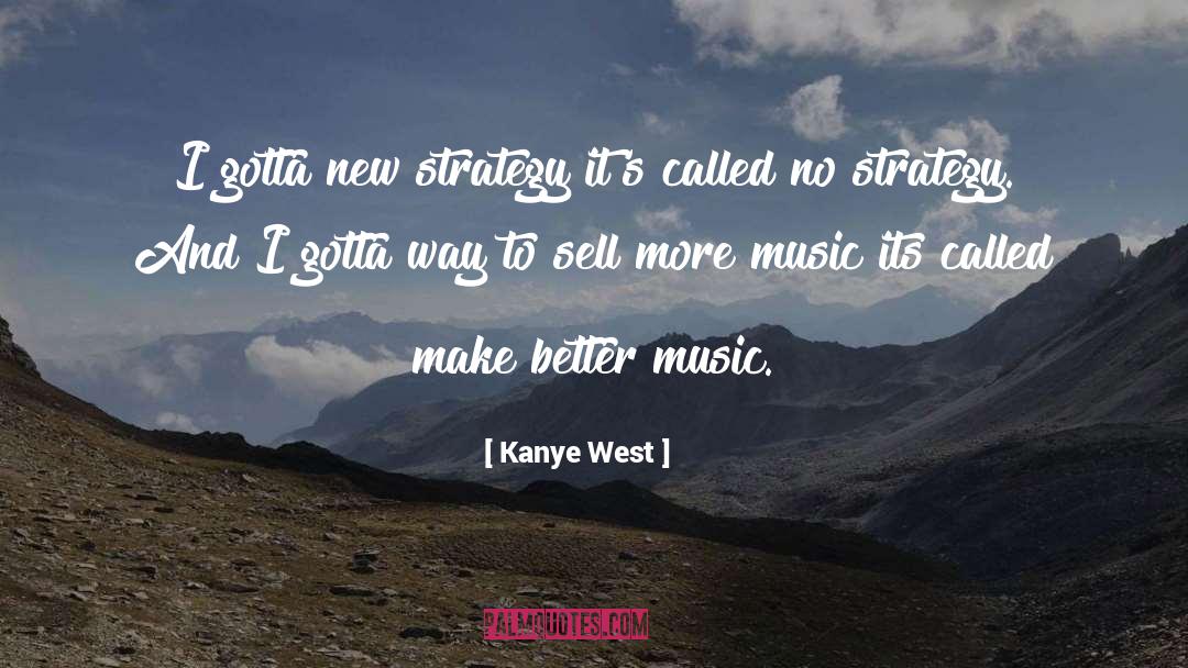 Kanye West Quotes: I gotta new strategy it's