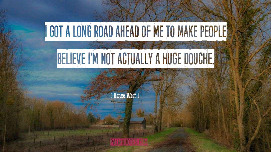 Kanye West Quotes: I GOT A LONG ROAD