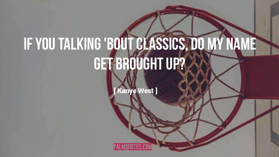 Kanye West Quotes: If you talking 'bout classics,