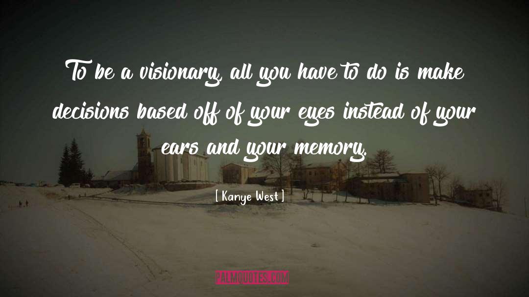 Kanye West Quotes: To be a visionary, all