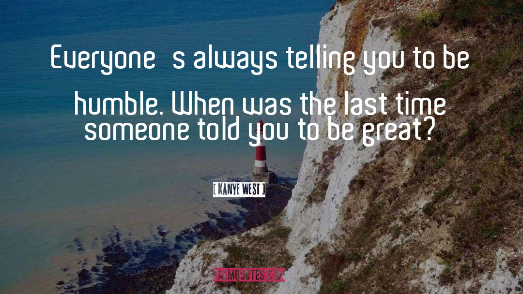 Kanye West Quotes: Everyone's always telling you to