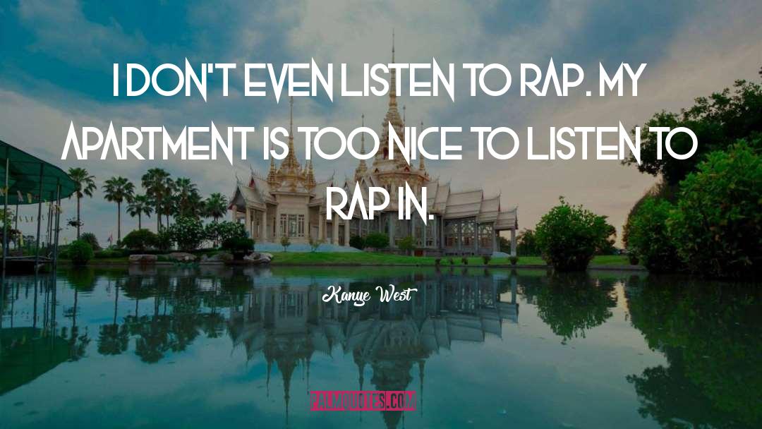 Kanye West Quotes: I don't even listen to