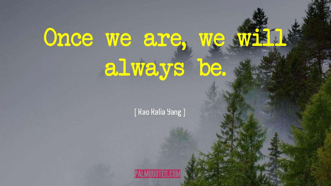 Kao Kalia Yang Quotes: Once we are, we will