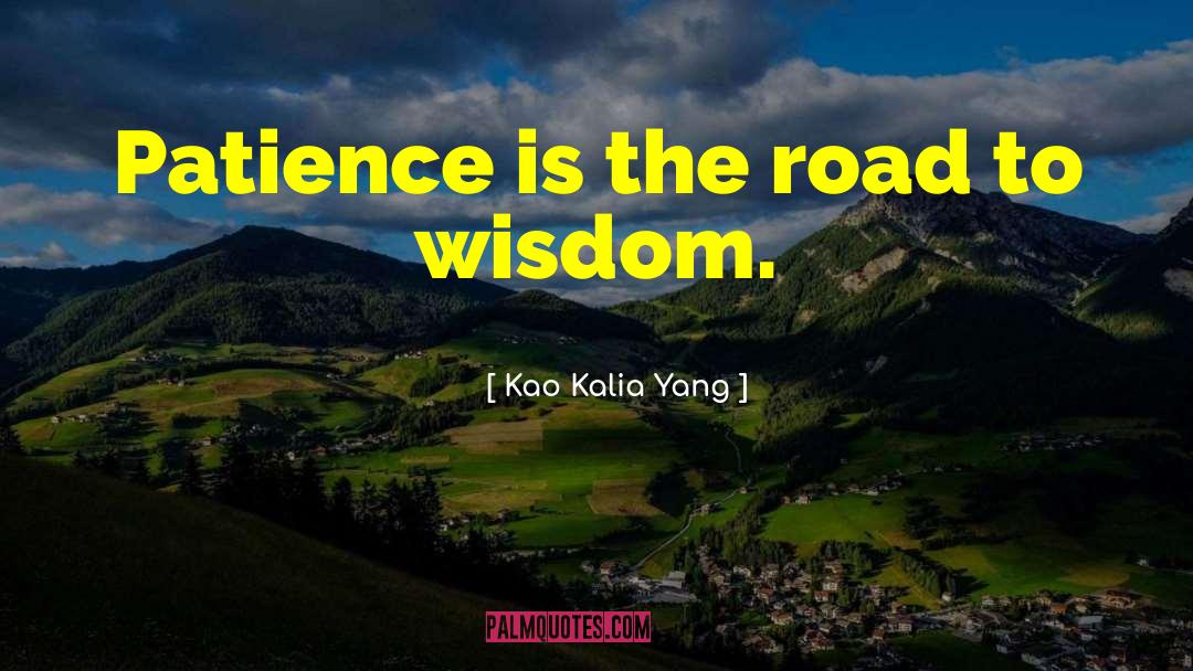 Kao Kalia Yang Quotes: Patience is the road to