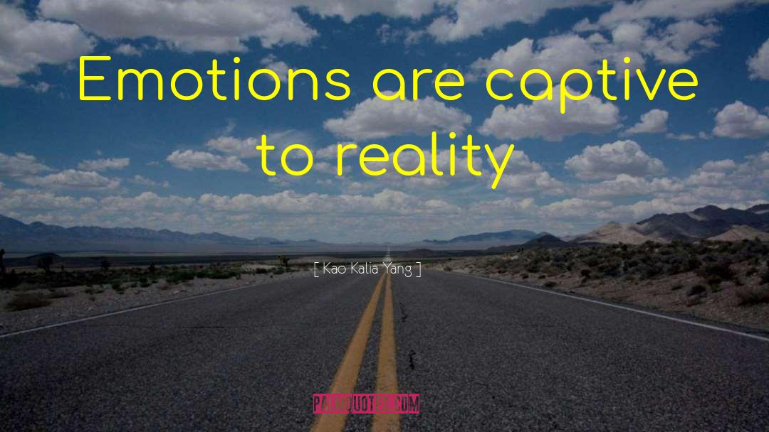 Kao Kalia Yang Quotes: Emotions are captive to reality