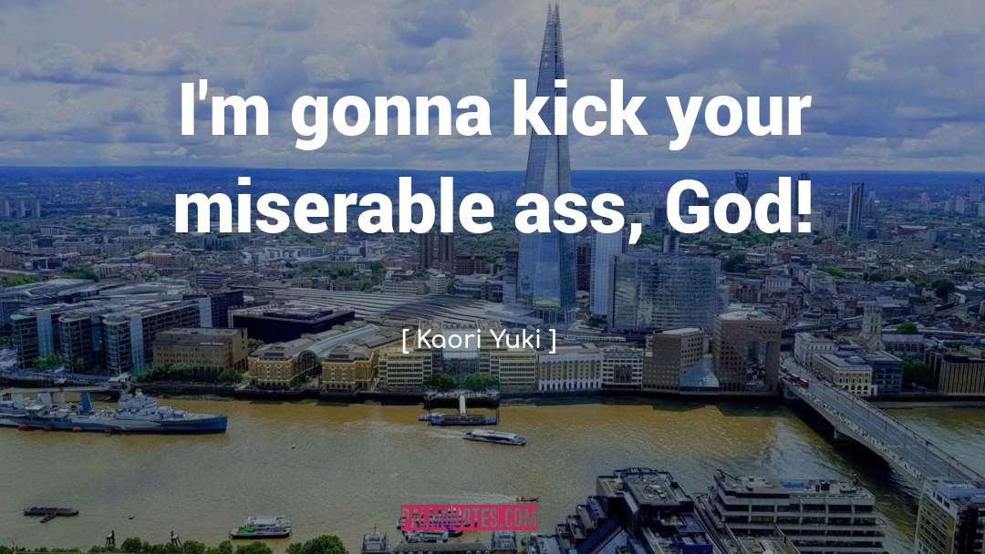 Kaori Yuki Quotes: I'm gonna kick your miserable