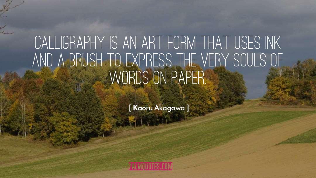 Kaoru Akagawa Quotes: Calligraphy is an art form