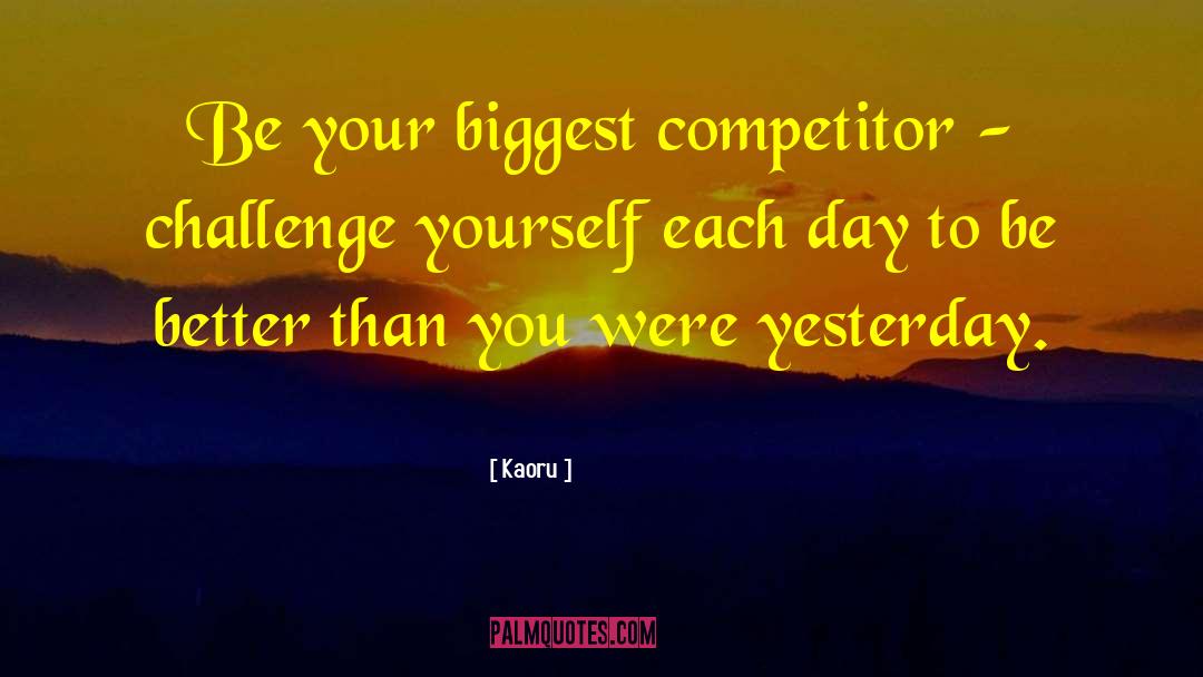 Kaoru Quotes: Be your biggest competitor -