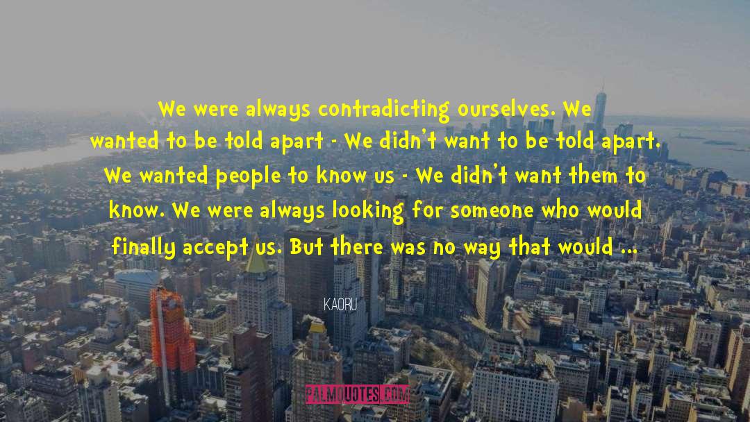 Kaoru Quotes: We were always contradicting ourselves.