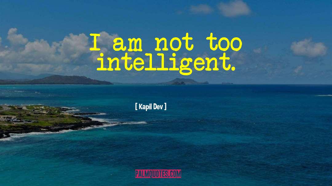 Kapil Dev Quotes: I am not too intelligent.