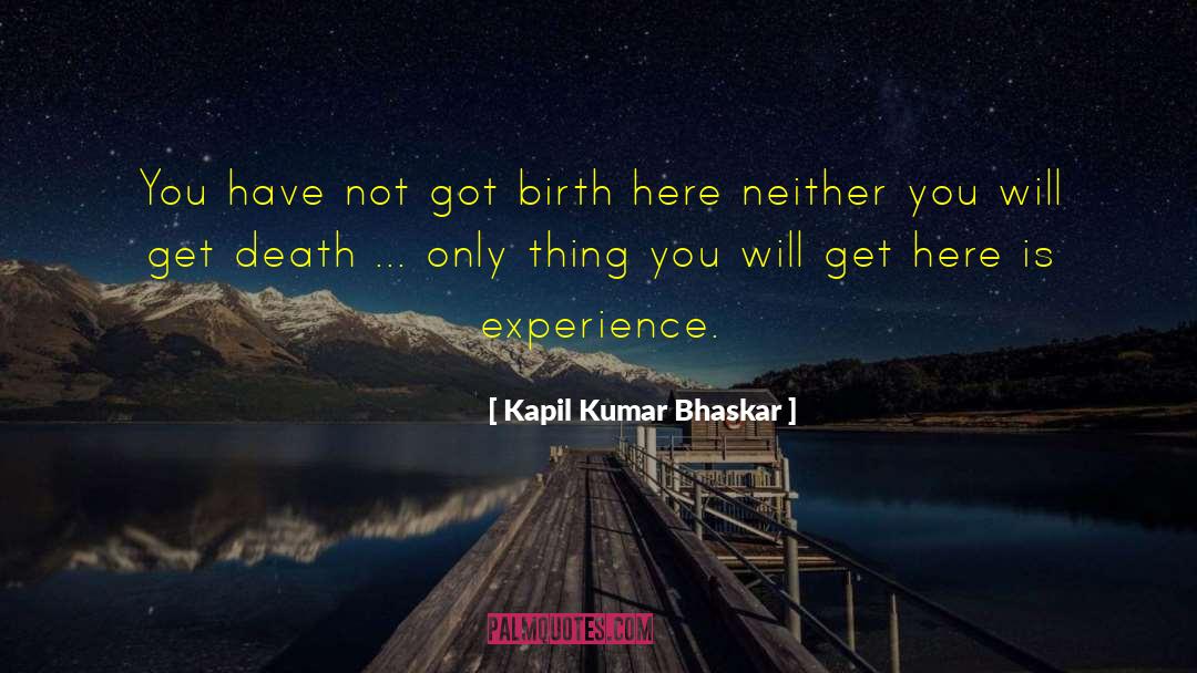 Kapil Kumar Bhaskar Quotes: You have not got birth