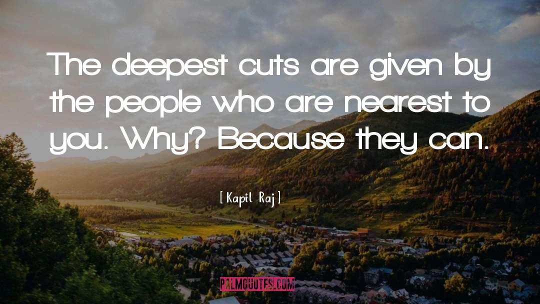 Kapil  Raj Quotes: The deepest cuts are given