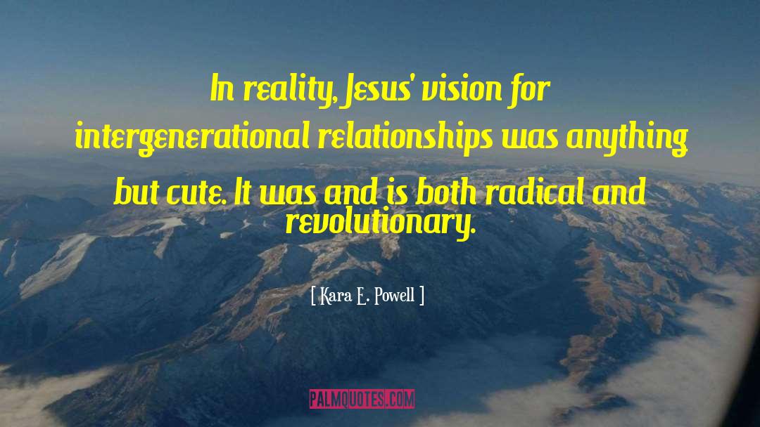 Kara E. Powell Quotes: In reality, Jesus' vision for