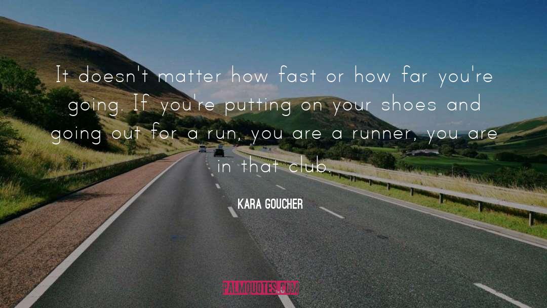 Kara Goucher Quotes: It doesn't matter how fast