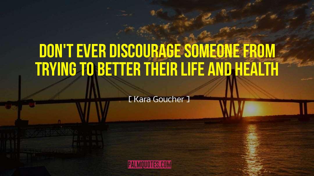 Kara Goucher Quotes: Don't ever discourage someone from