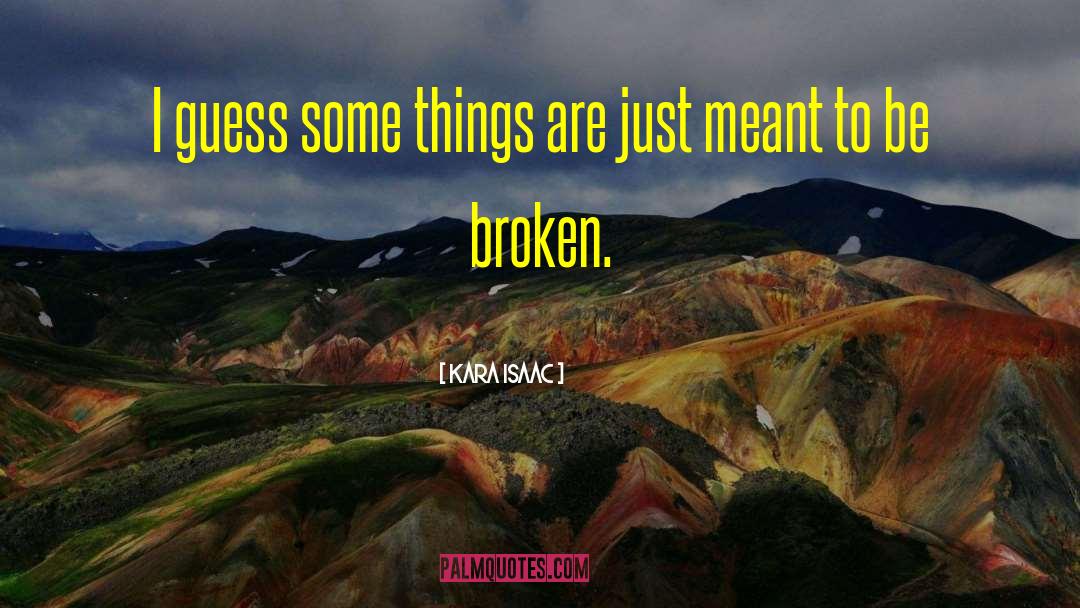 Kara Isaac Quotes: I guess some things are