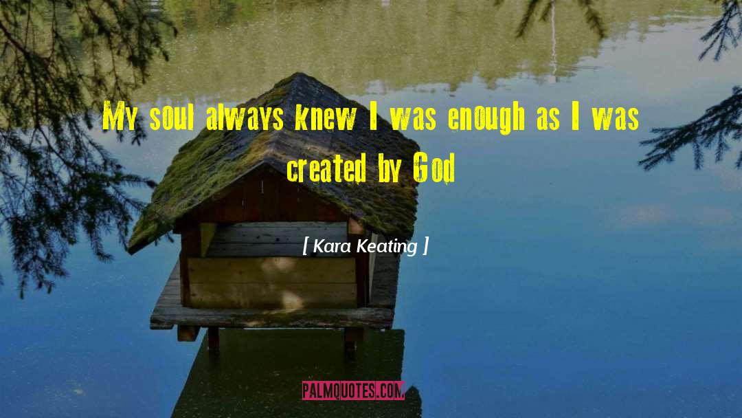Kara Keating Quotes: My soul always knew I