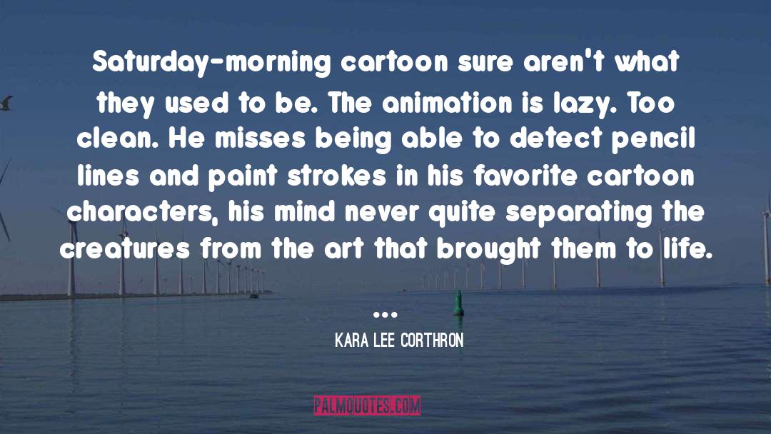 Kara Lee Corthron Quotes: Saturday-morning cartoon sure aren't what