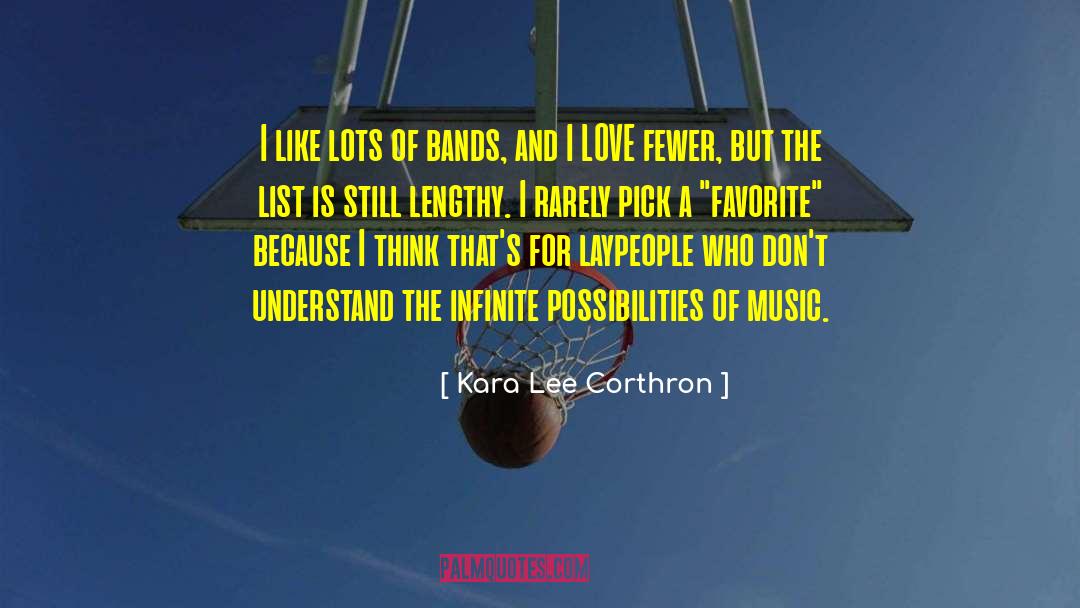 Kara Lee Corthron Quotes: I like lots of bands,