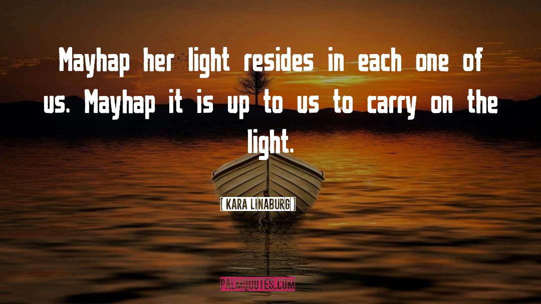 Kara Linaburg Quotes: Mayhap her light resides in